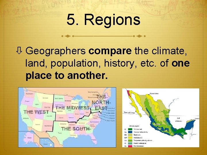 5. Regions Geographers compare the climate, land, population, history, etc. of one place to 5. Regions Geographers compare the climate, land, population, history, etc. of one place to