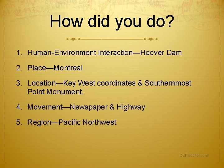 How did you do? 1. Human-Environment Interaction—Hoover Dam 2. Place—Montreal 3. Location—Key West coordinates How did you do? 1. Human-Environment Interaction—Hoover Dam 2. Place—Montreal 3. Location—Key West coordinates