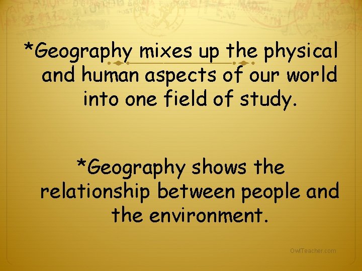 *Geography mixes up the physical and human aspects of our world into one field *Geography mixes up the physical and human aspects of our world into one field