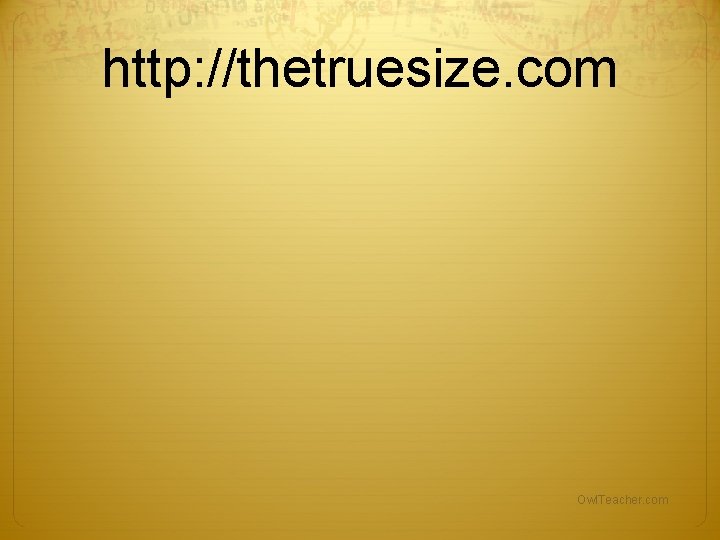 http: //thetruesize. com Owl. Teacher. com http: //thetruesize. com Owl. Teacher. com