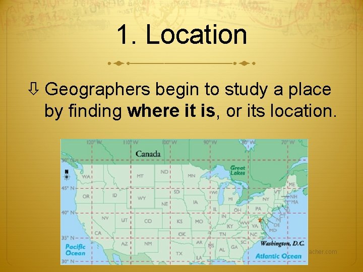 1. Location Geographers begin to study a place by finding where it is, or 1. Location Geographers begin to study a place by finding where it is, or