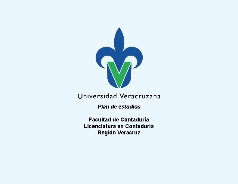Plan de estudios Facultad de Contaduría Licenciatura en Contaduría Región Veracruz Plan de estudios Facultad de Contaduría Licenciatura en Contaduría Región Veracruz
