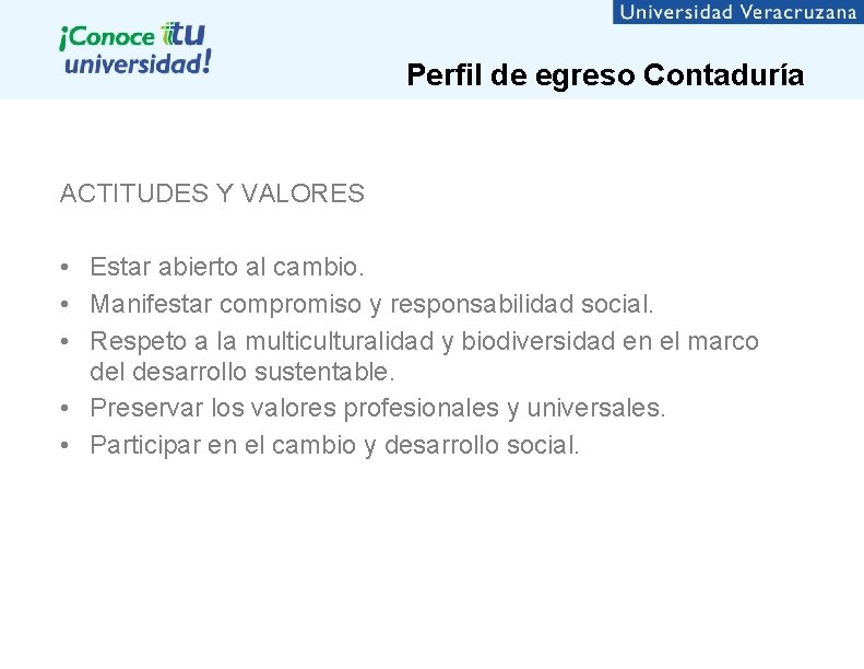 Perfil de egreso Contaduría ACTITUDES Y VALORES • Estar abierto al cambio. • Manifestar Perfil de egreso Contaduría ACTITUDES Y VALORES • Estar abierto al cambio. • Manifestar