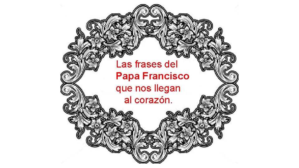 Las frases del Papa Francisco que nos llegan al corazón. 