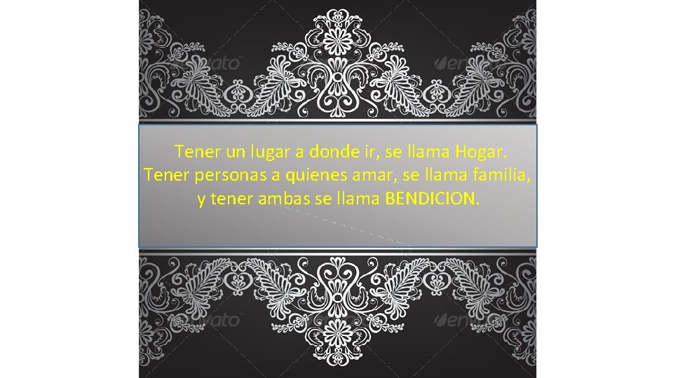  Tener un lugar a donde ir, se llama Hogar. Tener personas a quienes