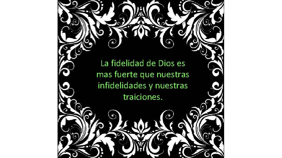 La fidelidad de Dios es mas fuerte que nuestras infidelidades y nuestras traiciones. 