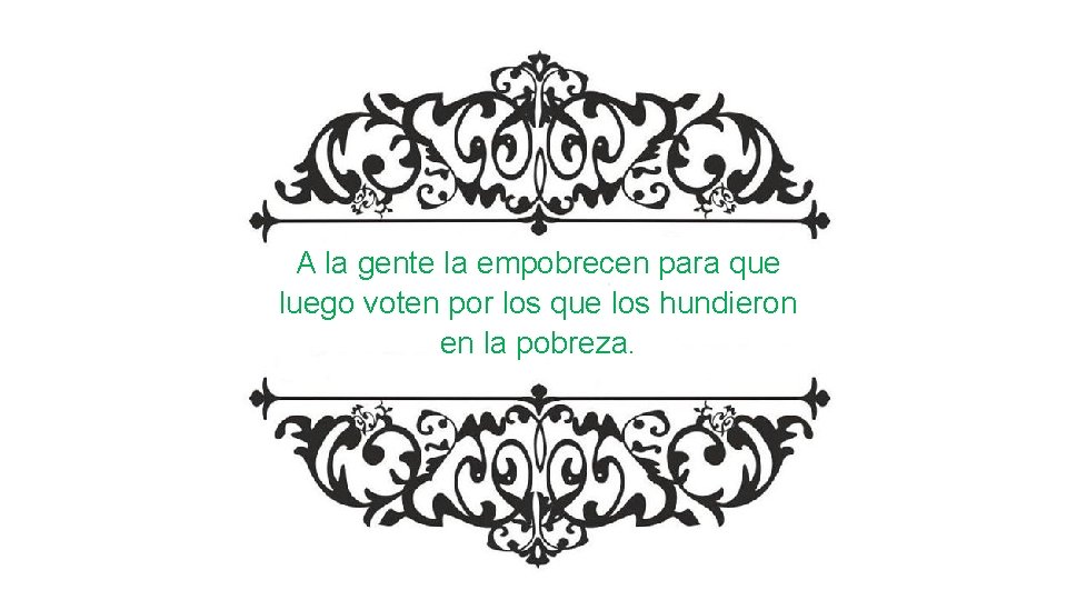A la gente la empobrecen para que luego voten por los que los hundieron