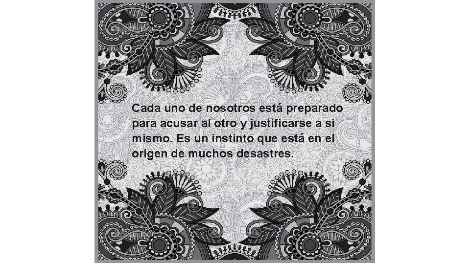 Cada uno de nosotros está preparado para acusar al otro y justificarse a si