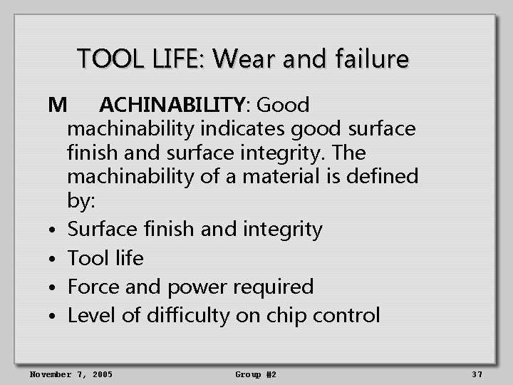 TOOL LIFE: Wear and failure M ACHINABILITY: Good machinability indicates good surface finish and