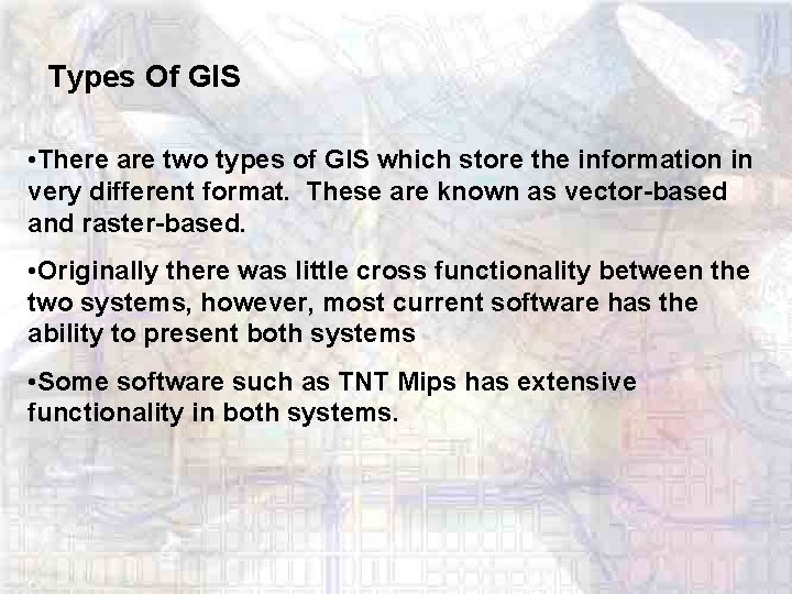 Types Of GIS • There are two types of GIS which store the information