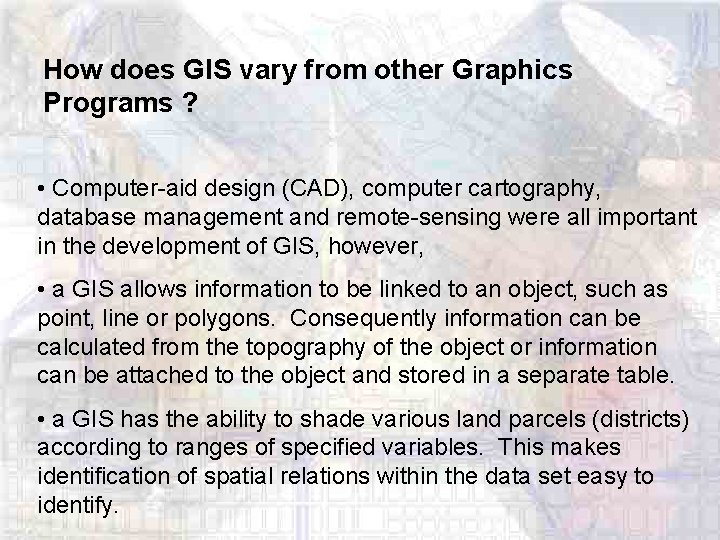 How does GIS vary from other Graphics Programs ? • Computer-aid design (CAD), computer