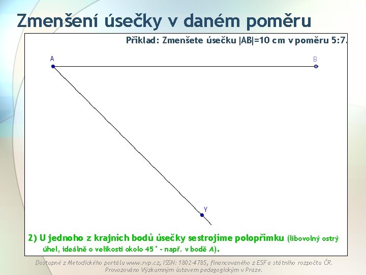 Zmenšení úsečky v daném poměru Příklad: Zmenšete úsečku AB =10 cm v poměru 5:
