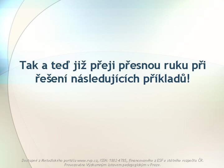Tak a teď již přeji přesnou ruku při řešení následujících příkladů! Dostupné z Metodického