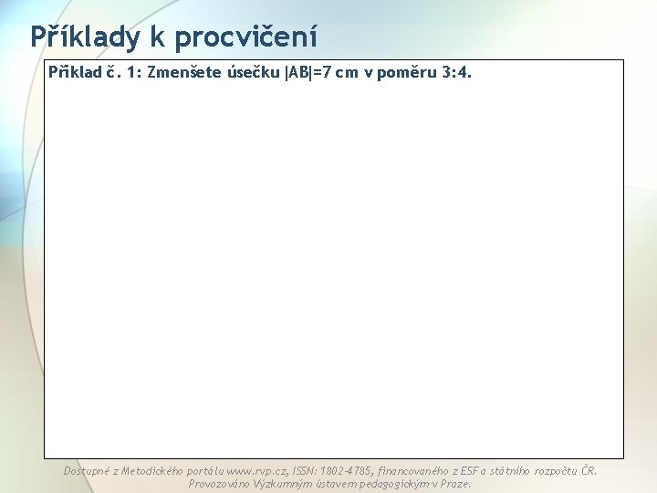 Příklady k procvičení Příklad č. 1: Zmenšete úsečku AB =7 cm v poměru 3: