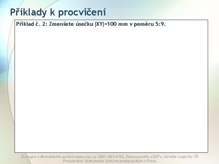 Příklady k procvičení Příklad č. 2: Zmenšete úsečku XY =100 mm v poměru 5: