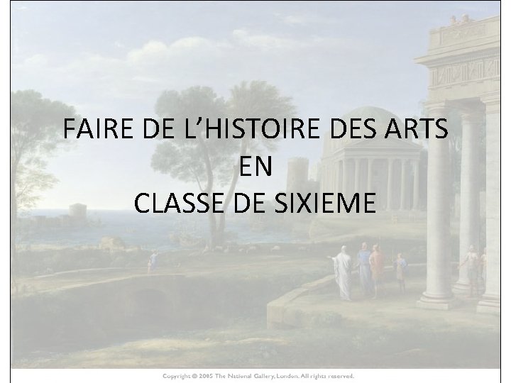 FAIRE DE L’HISTOIRE DES ARTS EN CLASSE DE SIXIEME 