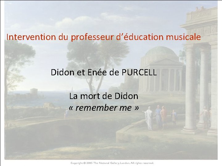 Intervention du professeur d’éducation musicale HISTOIRE DES ARTS Didon et Enée de PURCELL La