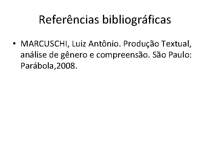 Referências bibliográficas • MARCUSCHI, Luiz Antônio. Produção Textual, análise de gênero e compreensão. São