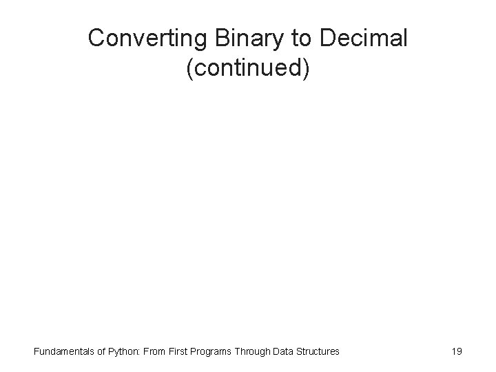 Converting Binary to Decimal (continued) Fundamentals of Python: From First Programs Through Data Structures