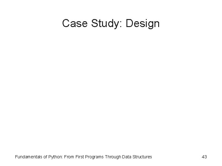 Case Study: Design Fundamentals of Python: From First Programs Through Data Structures 43 