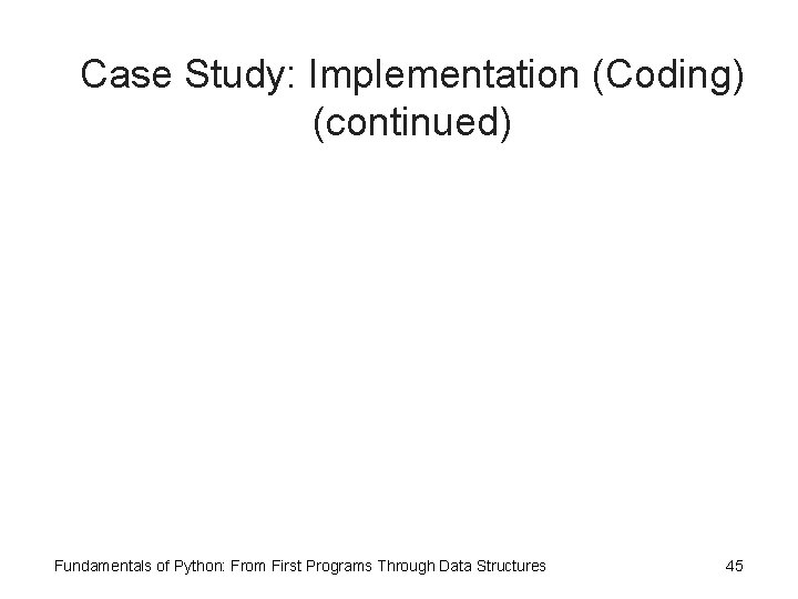 Case Study: Implementation (Coding) (continued) Fundamentals of Python: From First Programs Through Data Structures