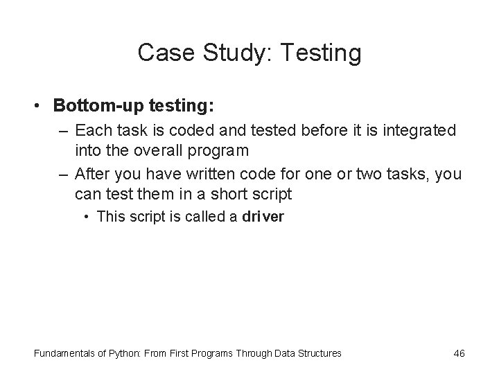 Case Study: Testing • Bottom-up testing: – Each task is coded and tested before