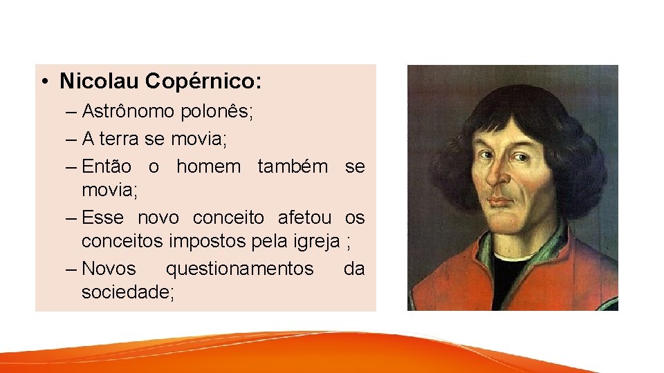  • Nicolau Copérnico: – Astrônomo polonês; – A terra se movia; – Então