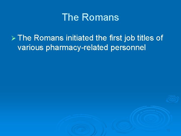 The Romans Ø The Romans initiated the first job titles of various pharmacy-related personnel