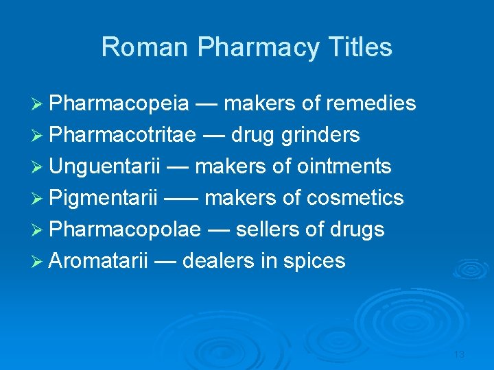 Roman Pharmacy Titles Ø Pharmacopeia — makers of remedies Ø Pharmacotritae — drug grinders