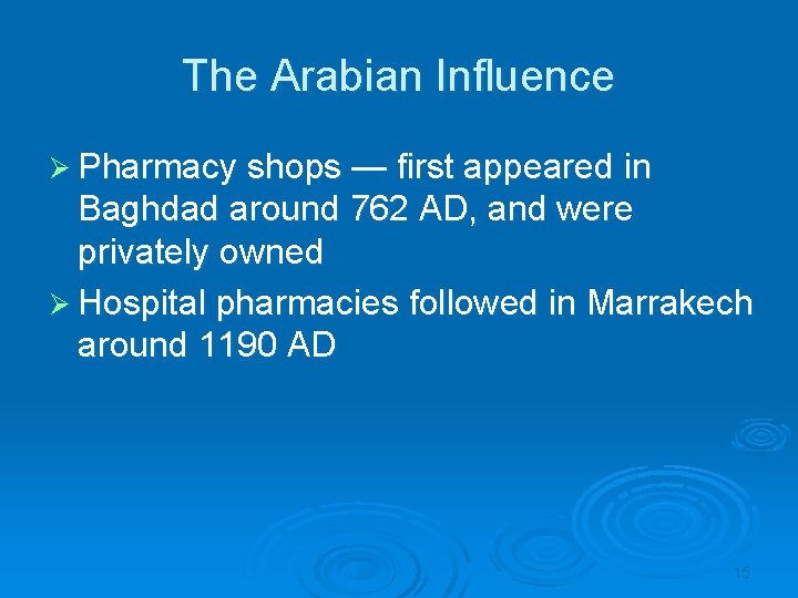 The Arabian Influence Ø Pharmacy shops — first appeared in Baghdad around 762 AD,