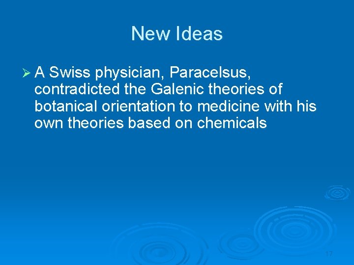 New Ideas Ø A Swiss physician, Paracelsus, contradicted the Galenic theories of botanical orientation