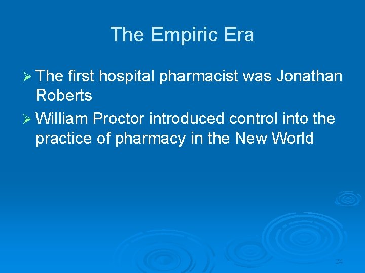 The Empiric Era Ø The first hospital pharmacist was Jonathan Roberts Ø William Proctor