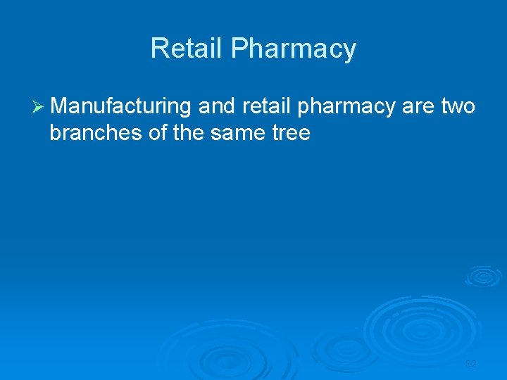 Retail Pharmacy Ø Manufacturing and retail pharmacy are two branches of the same tree