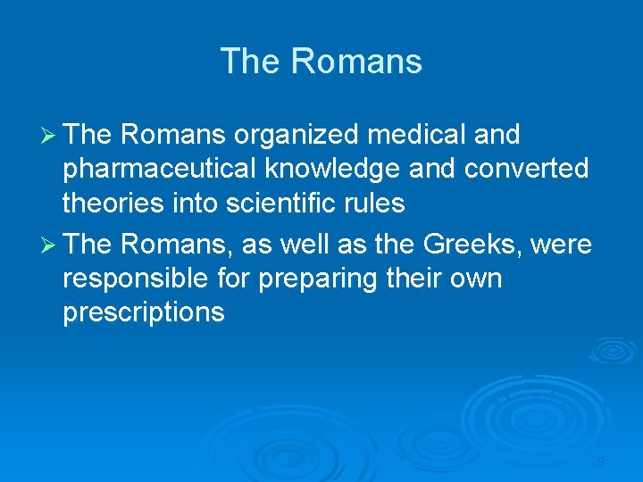 The Romans Ø The Romans organized medical and pharmaceutical knowledge and converted theories into