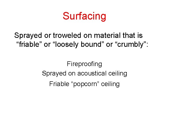 Surfacing Sprayed or troweled on material that is “friable” or “loosely bound” or “crumbly”: