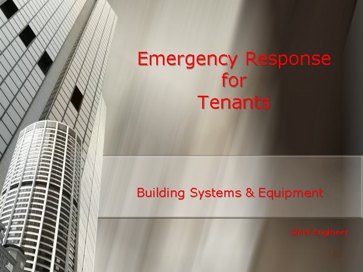 Emergency Response for Tenants Building Systems & Equipment Chief Engineer 12 