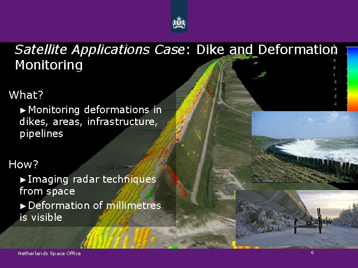 Satellite Applications Case: Dike and Deformation Monitoring What? ►Monitoring deformations in dikes, areas, infrastructure,