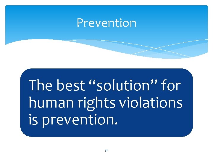 Prevention The best “solution” for human rights violations is prevention. 32 Prevention The best “solution” for human rights violations is prevention. 32