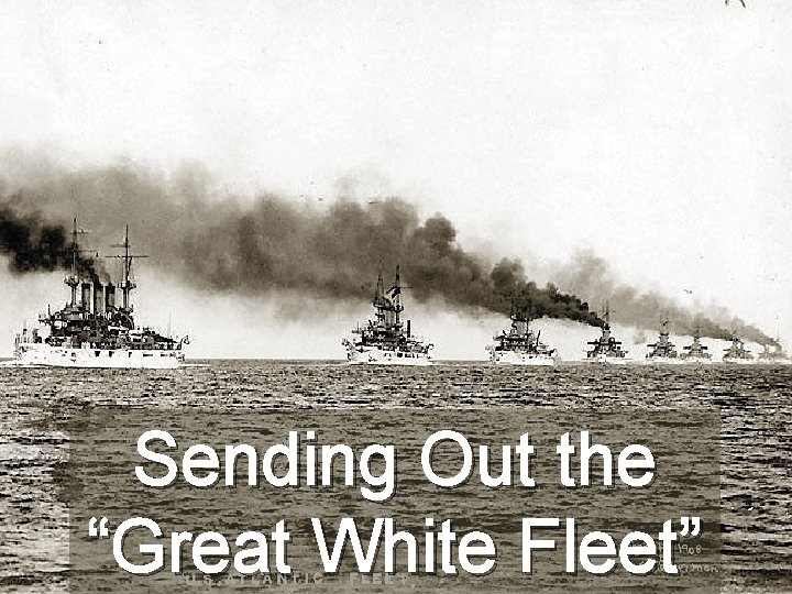 Sending Out the “Great White Fleet” 