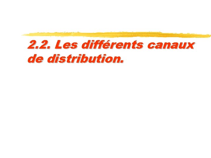 2. 2. Les différents canaux de distribution. 