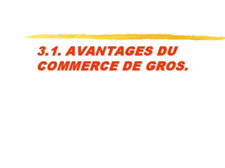 3. 1. AVANTAGES DU COMMERCE DE GROS. 