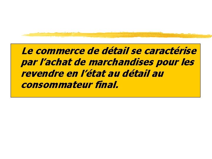 z. Le commerce de détail se caractérise par l’achat de marchandises pour les revendre