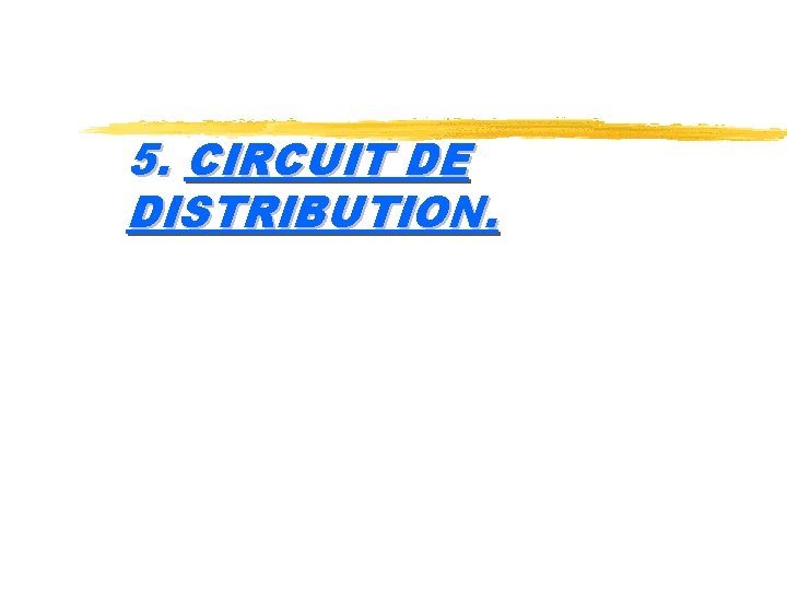 5. CIRCUIT DE DISTRIBUTION. 