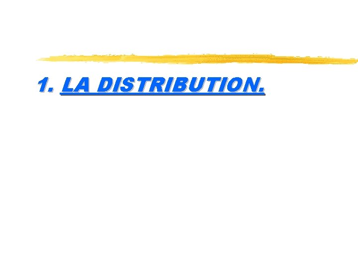 1. LA DISTRIBUTION. 