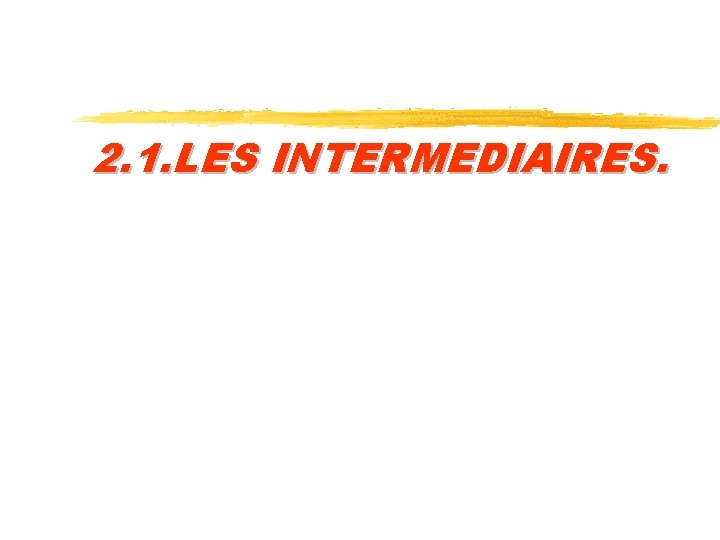 2. 1. LES INTERMEDIAIRES. 