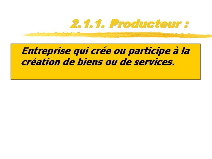 2. 1. 1. Producteur : z. Entreprise qui crée ou participe à la création