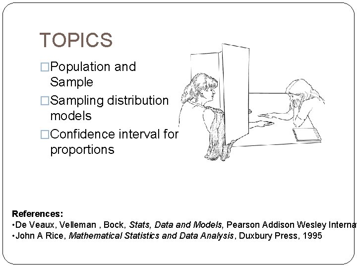 TOPICS �Population and Sample �Sampling distribution models �Confidence interval for proportions References: • De