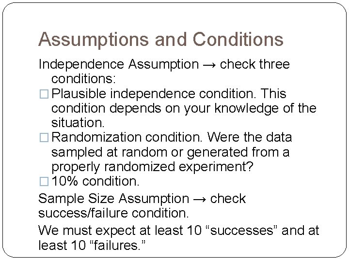 Assumptions and Conditions Independence Assumption → check three conditions: � Plausible independence condition. This