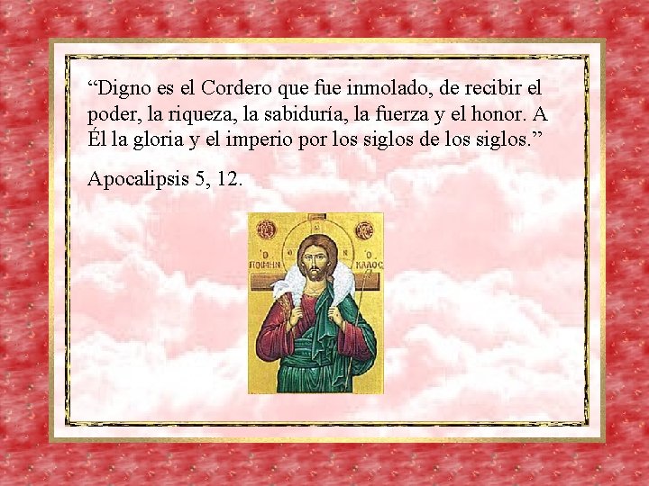 “Digno es el Cordero que fue inmolado, de recibir el poder, la riqueza, la