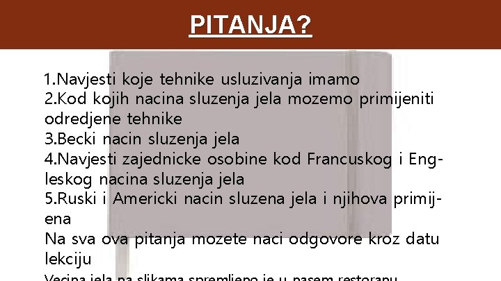 PITANJA? 1. Navjesti koje tehnike usluzivanja imamo 2. Kod kojih nacina sluzenja jela mozemo